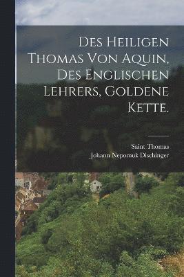 Des heiligen Thomas von Aquin, des englischen Lehrers, goldene Kette. 1