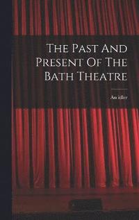 bokomslag The Past And Present Of The Bath Theatre