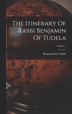 Itinerary Of Rabbi Benjamin Of Tudela; Volume 1