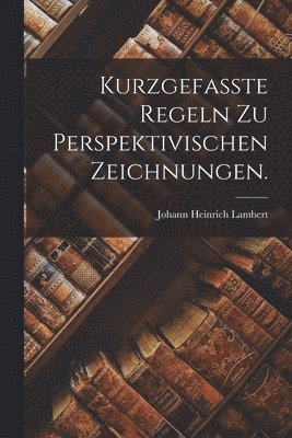 bokomslag Kurzgefaßte Regeln zu perspektivischen Zeichnungen.