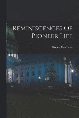 Reminiscences Of Pioneer Life 1
