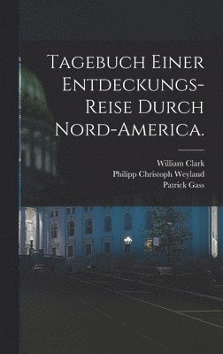 Tagebuch einer Entdeckungs-Reise durch Nord-America.
