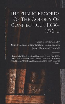 Public Records Of The Colony Of Connecticut [1636-1776] ..., Inbunden