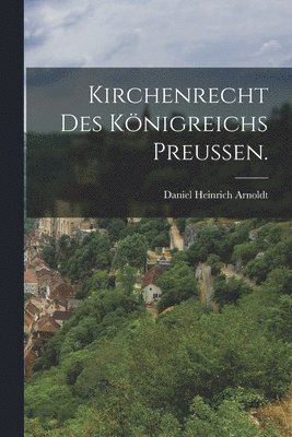Daniel Heinrich Arnoldt - Kirchenrecht des Königreichs Preussen., Häftad
