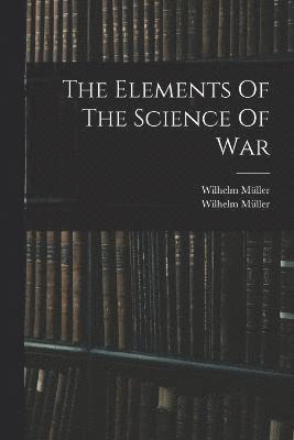 bokomslag The Elements Of The Science Of War