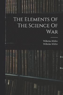 Wilhelm Müller - Elements Of The Science Of War, Häftad