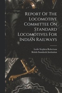 bokomslag Report Of The Locomotive Committee On Standard Locomotives For Indian Railways
