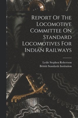 Report Of The Locomotive Committee On Standard Locomotives For Indian Railways 1