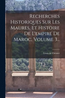 bokomslag Recherches Historiques Sur Les Maures, Et Histoire De L'empire De Maroc, Volume 3...