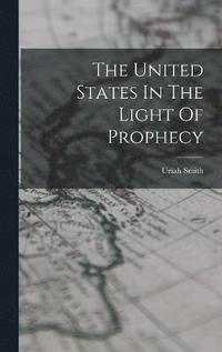 bokomslag The United States In The Light Of Prophecy