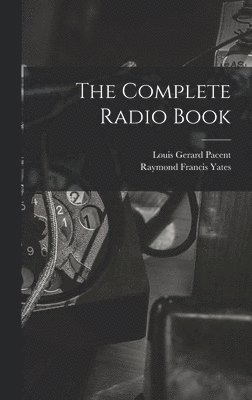Raymond Francis Yates, Louis Gerard Pacent - Complete Radio Book, Inbunden