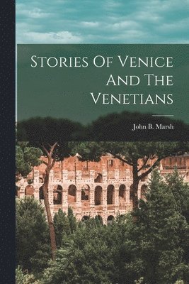 Stories Of Venice And The Venetians 1