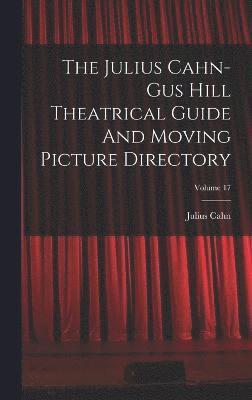 The Julius Cahn-gus Hill Theatrical Guide And Moving Picture Directory; Volume 17 1