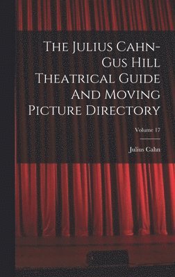 Julius Cahn-gus Hill Theatrical Guide And Moving Picture Directory; Volume 17
