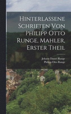 bokomslag Hinterlassene Schriften von Philipp Otto Runge, Mahler, erster Theil