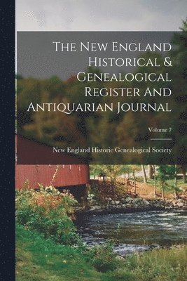New England Historic Genealogical Soc - New England Historical & Genealogical Register And Antiquarian Journal; Volume 7, Häftad