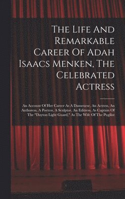 The Life And Remarkable Career Of Adah Isaacs Menken, The Celebrated Actress 1