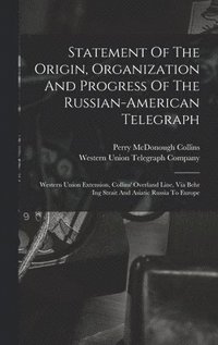 bokomslag Statement Of The Origin, Organization And Progress Of The Russian-american Telegraph