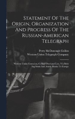bokomslag Statement Of The Origin, Organization And Progress Of The Russian-american Telegraph