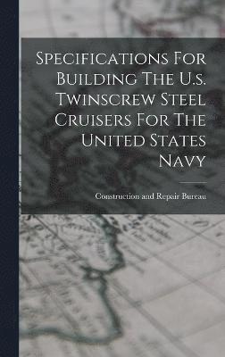 Specifications For Building The U.s. Twinscrew Steel Cruisers For The United States Navy 1