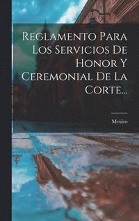 bokomslag Reglamento Para Los Servicios De Honor Y Ceremonial De La Corte...