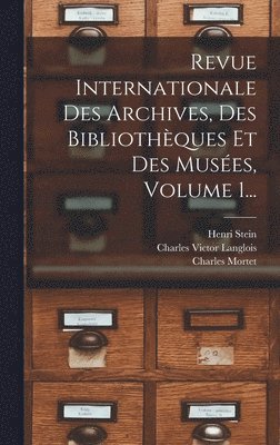 Charles Victor Langlois, Henri Stein, Charles Mortet - Revue Internationale Des Archives, Des Bibliothèques Et Des Musées, Volume 1..., Inbunden