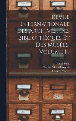 Charles Victor Langlois, Henri Stein, Charles Mortet - Revue Internationale Des Archives, Des Bibliothèques Et Des Musées, Volume 1..., Inbunden