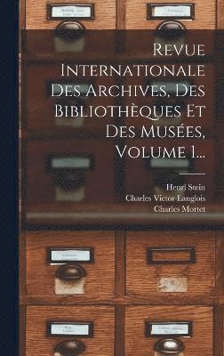 Revue Internationale Des Archives, Des Bibliothques Et Des Muses, Volume 1... 1