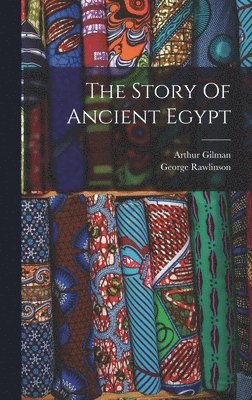 George Rawlinson, Arthur Gilman - Story Of Ancient Egypt, Inbunden