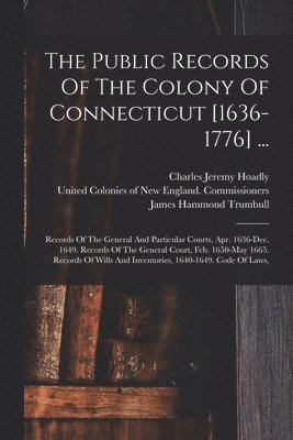 Public Records Of The Colony Of Connecticut [1636-1776] ...