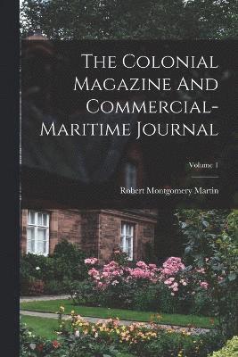 The Colonial Magazine And Commercial-maritime Journal; Volume 1 1