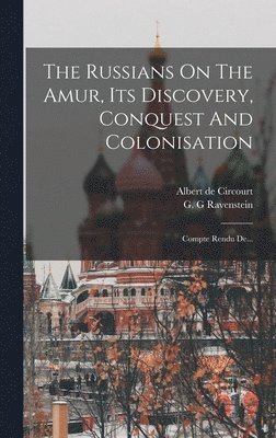 Albert De Circourt, Albert de Circourt, G G Ravenstein - Russians On The Amur, Its Discovery, Conquest And Colonisation, Inbunden