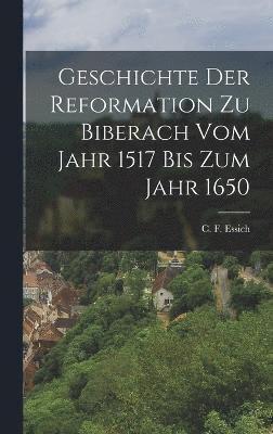 bokomslag Geschichte der Reformation zu Biberach vom Jahr 1517 bis zum Jahr 1650