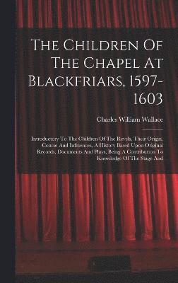 The Children Of The Chapel At Blackfriars, 1597-1603 1