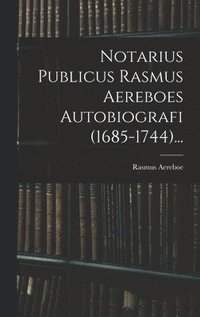 bokomslag Notarius Publicus Rasmus Aereboes Autobiografi (1685-1744)...