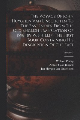 William Phillip, Jan Huygen Van Linschoten, Arthur Coke Burnell - Voyage Of John Huyghen Van Linschoten To The East Indies. From The Old English Translation Of 1598 [by W. Phillip] The First Book, Containing His Description Of The East; Volume 2, Häftad