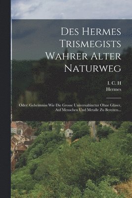 Hermes (Trismegistus ) - Des Hermes Trismegists Wahrer Alter Naturweg, Häftad