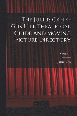 Julius Cahn-gus Hill Theatrical Guide And Moving Picture Directory; Volume 17