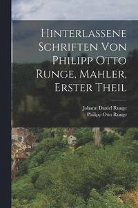 bokomslag Hinterlassene Schriften von Philipp Otto Runge, Mahler, erster Theil