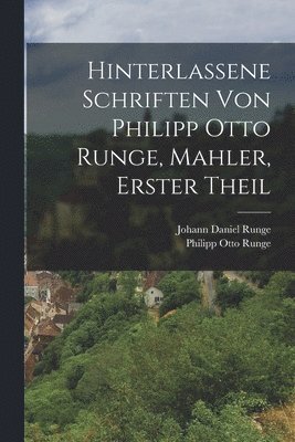 bokomslag Hinterlassene Schriften von Philipp Otto Runge, Mahler, erster Theil