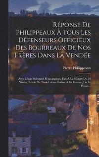bokomslag Rponse De Philippeaux  Tous Les Dfenseurs Officieux Des Bourreaux De Nos Frres Dans La Vende