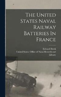 bokomslag The United States Naval Railway Batteries In France
