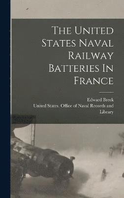 Edward Breck, United States Office of Naval Record - United States Naval Railway Batteries In France, Inbunden