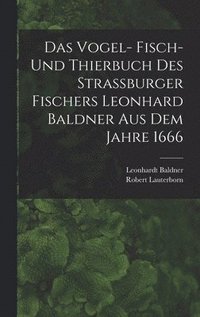 bokomslag Das Vogel- Fisch- und Thierbuch des Strassburger Fischers Leonhard Baldner aus dem Jahre 1666