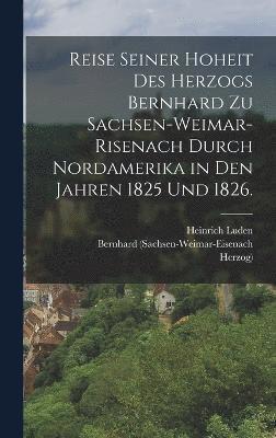 Bernhard (Sachsen-Weimar-Eisenach, Herzog), Heinrich Luden - Reise seiner Hoheit des Herzogs Bernhard zu Sachsen-Weimar-Risenach durch Nordamerika in den Jahren 1825 und 1826., Inbunden