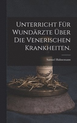 Unterricht für Wundärzte über die venerischen Krankheiten.
