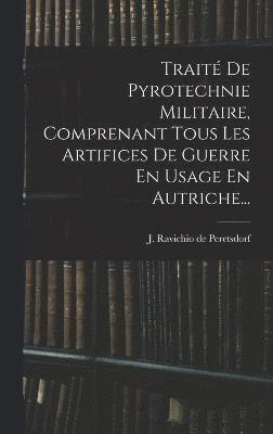 bokomslag Trait De Pyrotechnie Militaire, Comprenant Tous Les Artifices De Guerre En Usage En Autriche...