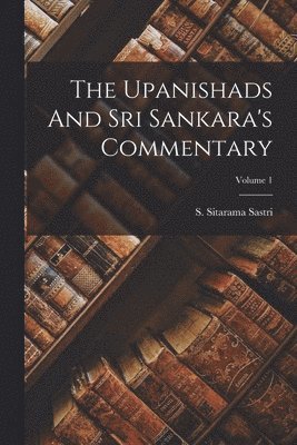 The Upanishads And Sri Sankara's Commentary; Volume 1 1