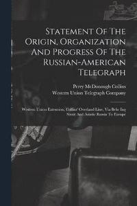 bokomslag Statement Of The Origin, Organization And Progress Of The Russian-american Telegraph
