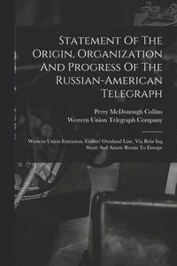 bokomslag Statement Of The Origin, Organization And Progress Of The Russian-american Telegraph